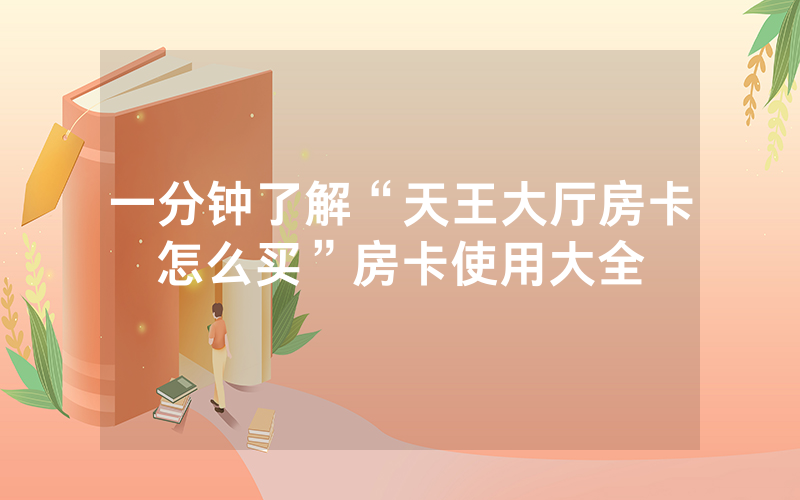 一分钟了解“天王大厅房卡怎么买”房卡使用大全