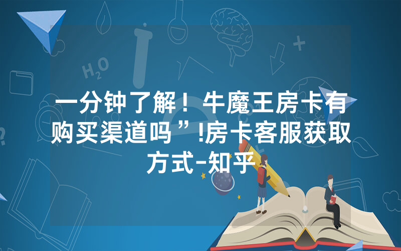 一分钟了解！牛魔王房卡有购买渠道吗”!房卡客服获取方式-知乎