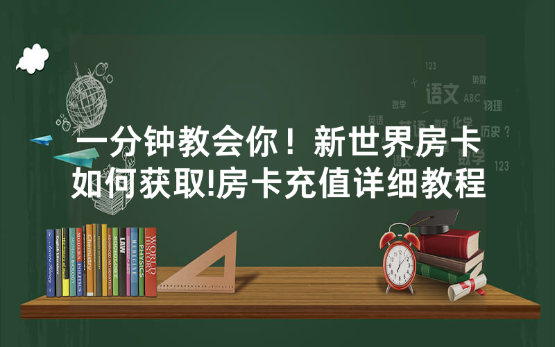 一分钟教会你！新世界房卡如何获取!房卡充值详细教程
