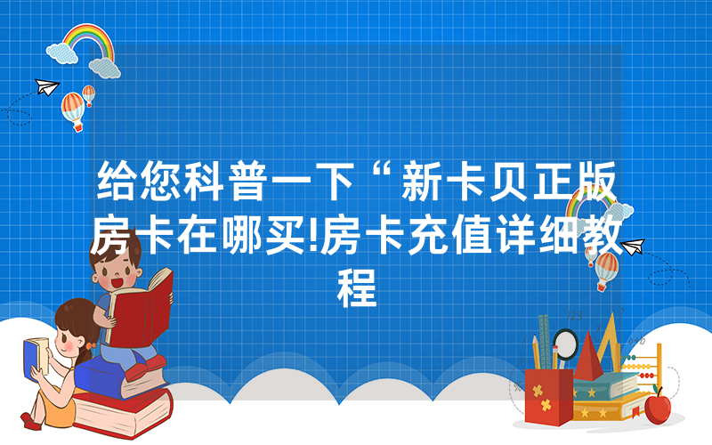 给您科普一下“新卡贝正版房卡在哪买!房卡充值详细教程