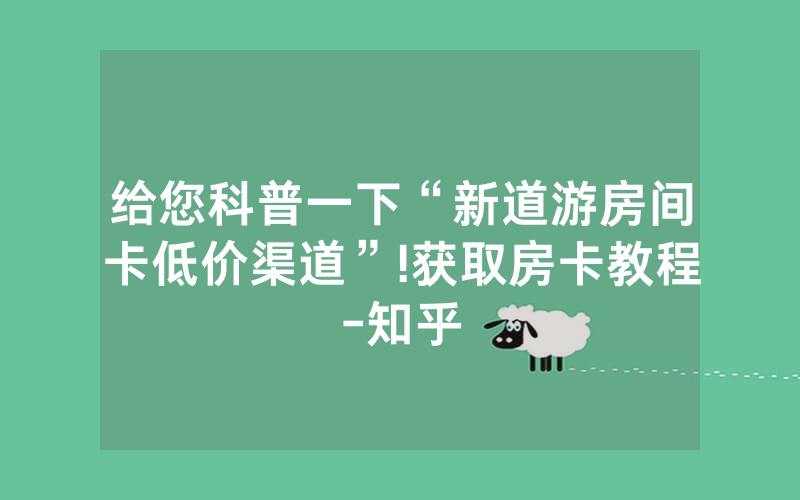 给您科普一下“新道游房间卡低价渠道”!获取房卡教程-知乎