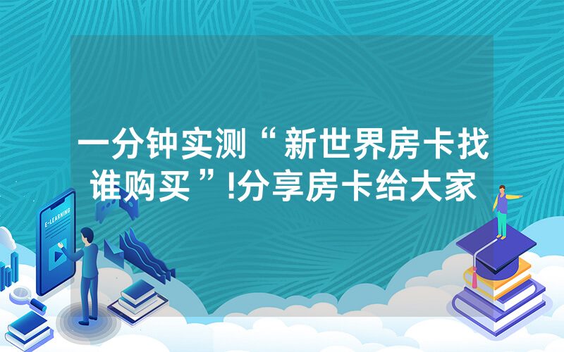 一分钟实测“新世界房卡找谁购买”!分享房卡给大家