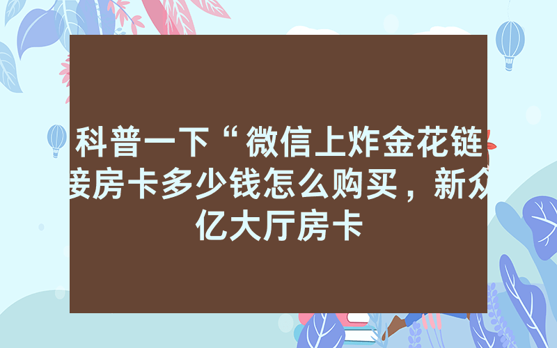 科普一下“微信上炸金花链接房卡多少钱怎么购买，新众亿大厅房卡