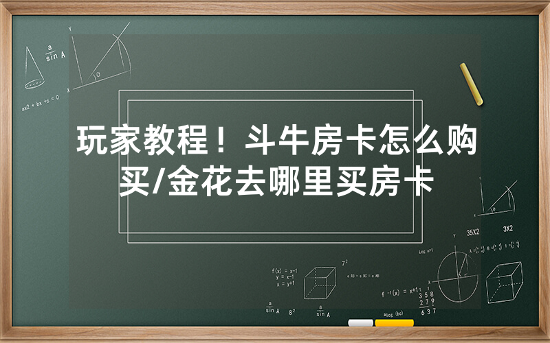玩家教程！斗牛房卡怎么购买/金花去哪里买房卡