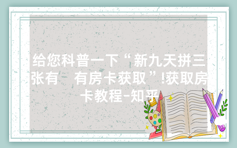 给您科普一下“新九天拼三张有沒有房卡获取”!获取房卡教程-知乎