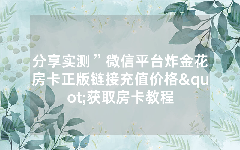 分享实测”微信平台炸金花房卡正版链接充值价格"获取房卡教程