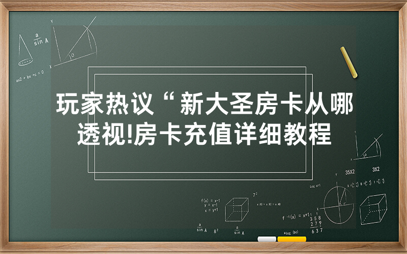 玩家热议“新大圣房卡从哪透视!房卡充值详细教程