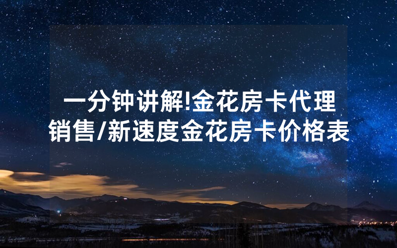 一分钟讲解!金花房卡代理销售/新速度金花房卡价格表