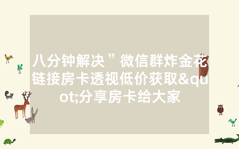 八分钟解决”微信群炸金花链接房卡透视低价获取"分享房卡给大家