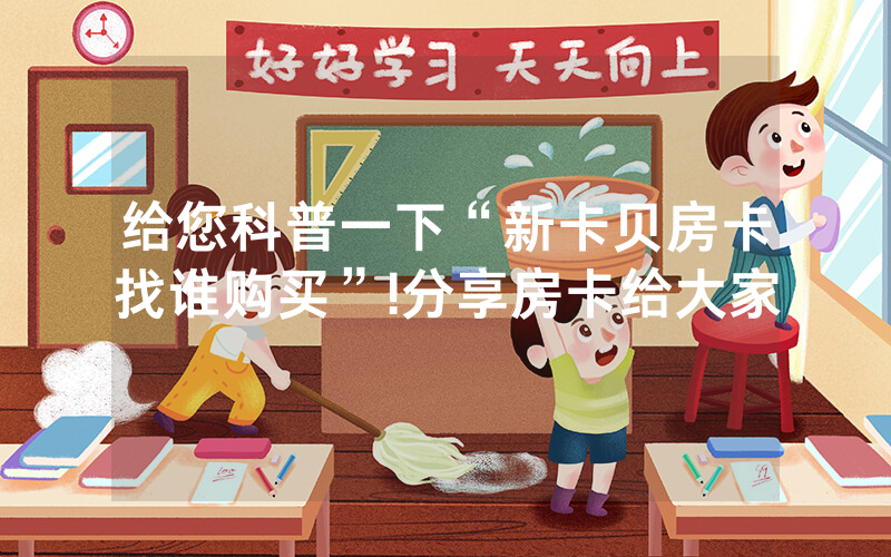 给您科普一下“新卡贝房卡找谁购买”!分享房卡给大家
