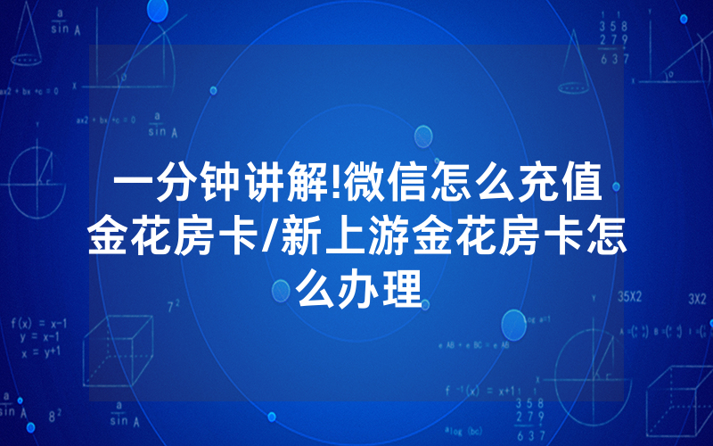 一分钟讲解!微信怎么充值金花房卡/新上游金花房卡怎么办理