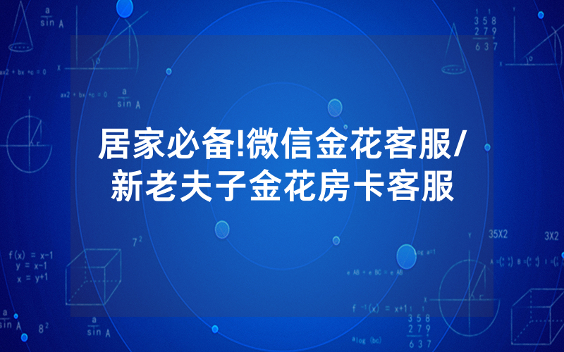 居家必备!微信金花客服/新老夫子金花房卡客服