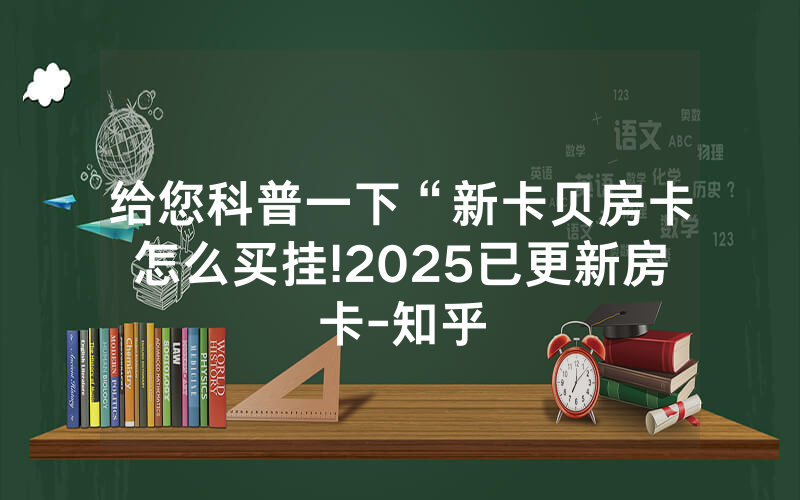 给您科普一下“新卡贝房卡怎么买挂!2025已更新房卡-知乎