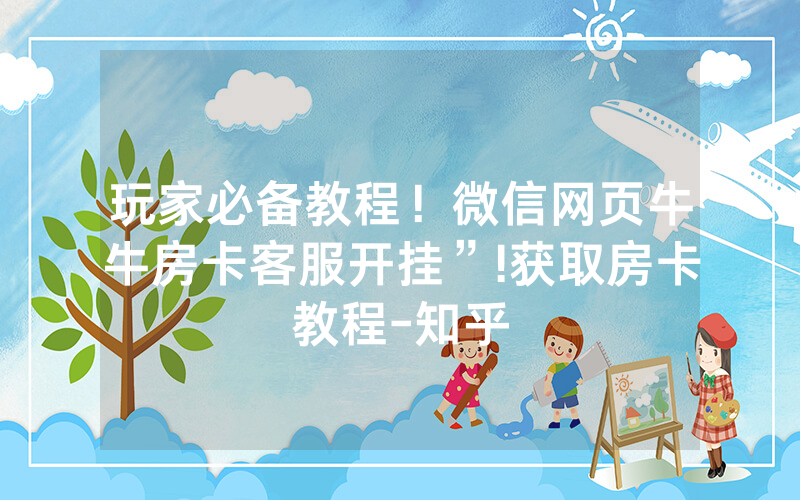 玩家必备教程！微信网页牛牛房卡客服开挂”!获取房卡教程-知乎