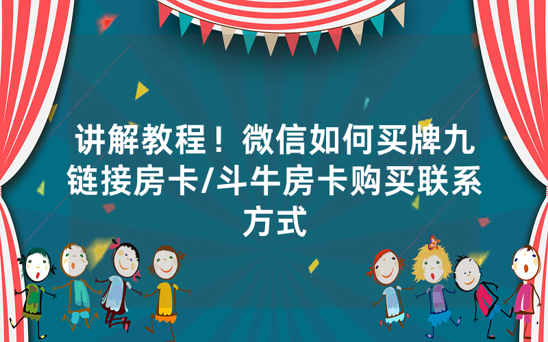 讲解教程！微信如何买牌九链接房卡/斗牛房卡购买联系方式