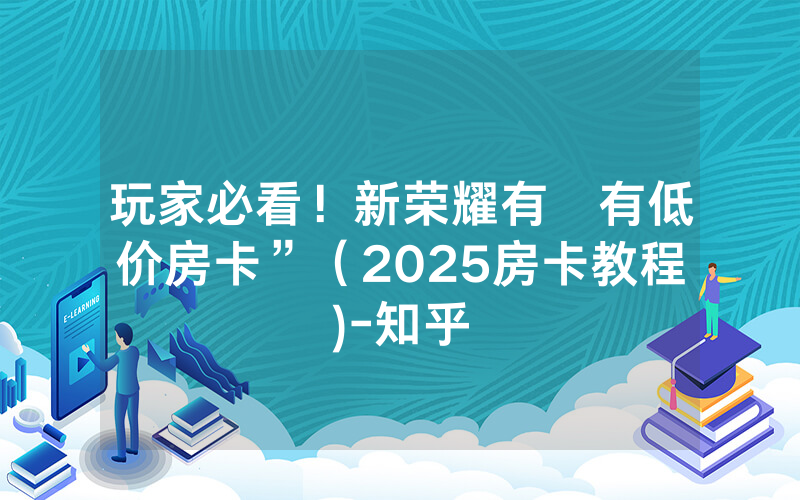 玩家必看！新荣耀有沒有低价房卡”（2025房卡教程)-知乎