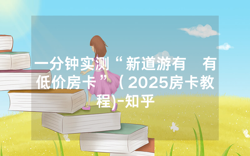 一分钟实测“新道游有沒有低价房卡”（2025房卡教程)-知乎