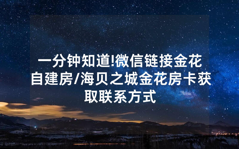 一分钟知道!微信链接金花自建房/海贝之城金花房卡获取联系方式