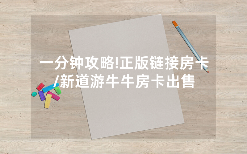一分钟攻略!正版链接房卡/新道游牛牛房卡出售