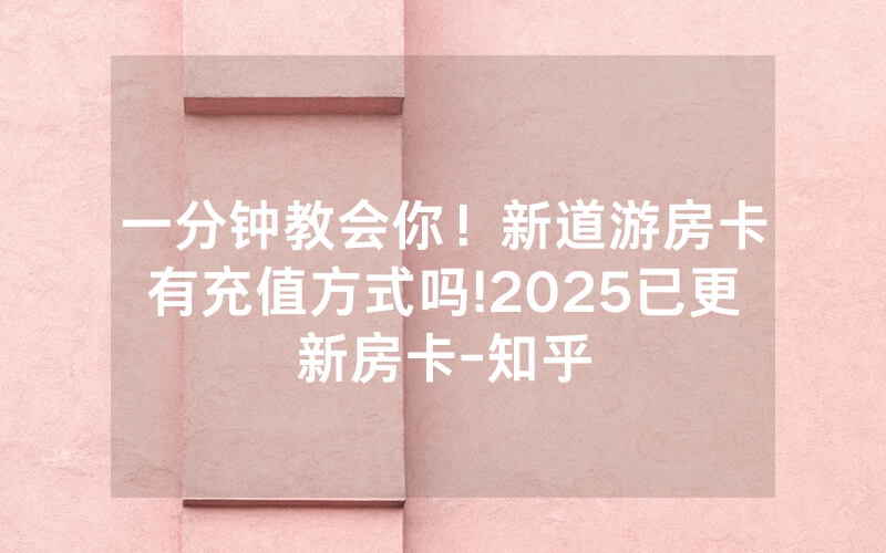 一分钟教会你！新道游房卡有充值方式吗!2025已更新房卡-知乎