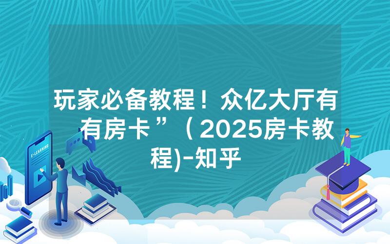 玩家必备教程！众亿大厅有沒有房卡”（2025房卡教程)-知乎