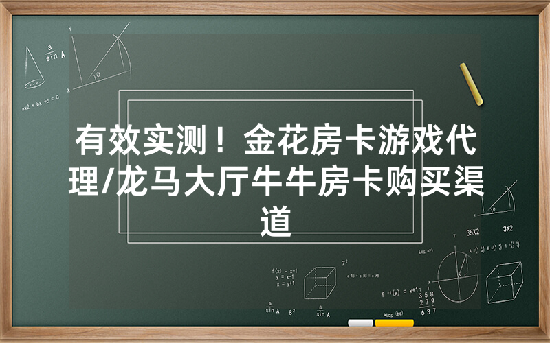 有效实测！金花房卡游戏代理/龙马大厅牛牛房卡购买渠道