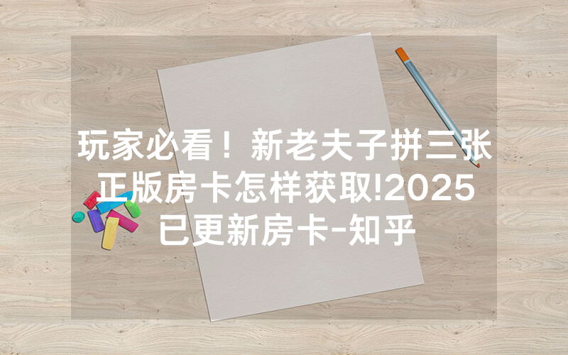 玩家必看！新老夫子拼三张正版房卡怎样获取!2025已更新房卡-知乎