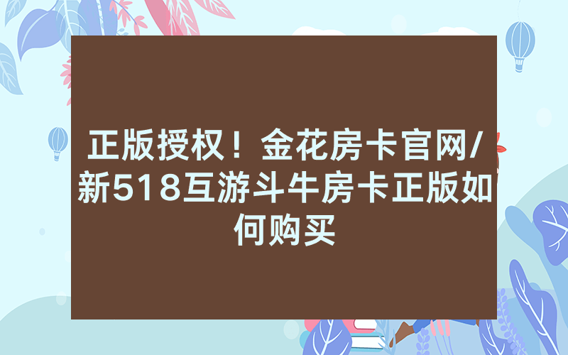 正版授权！金花房卡官网/新518互游斗牛房卡正版如何购买