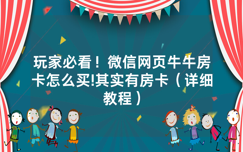 玩家必看！微信网页牛牛房卡怎么买!其实有房卡（详细教程）
