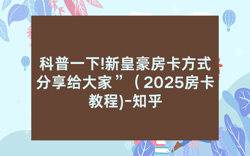 科普一下!新皇豪房卡方式分享给大家”（2025房卡教程)-知乎