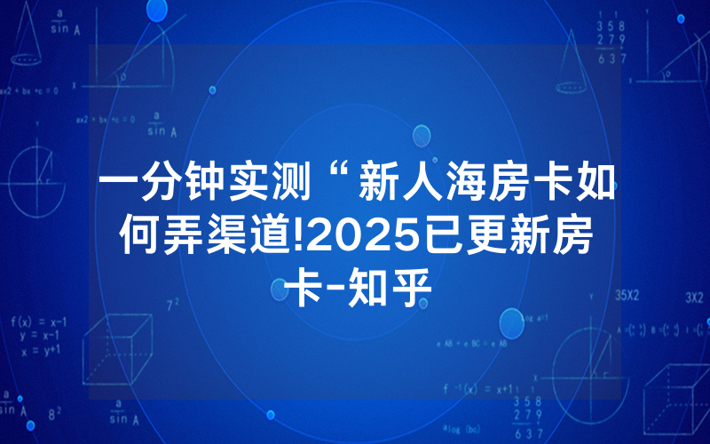 一分钟实测“新人海房卡如何弄渠道!2025已更新房卡-知乎