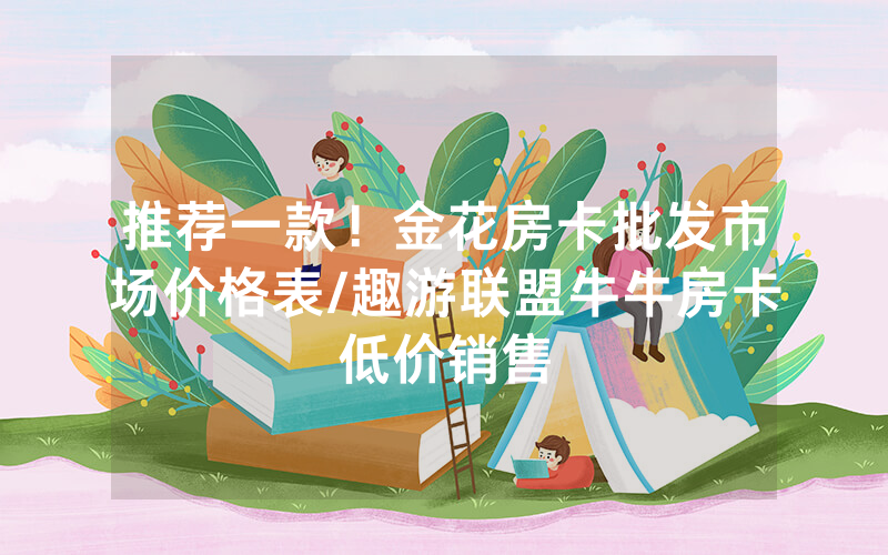 推荐一款！金花房卡批发市场价格表/趣游联盟牛牛房卡低价销售