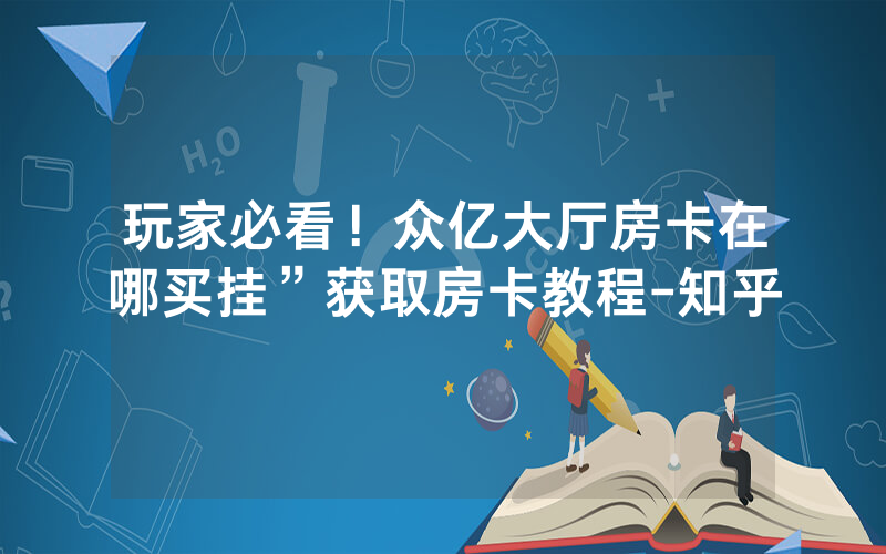 玩家必看！众亿大厅房卡在哪买挂”获取房卡教程-知乎