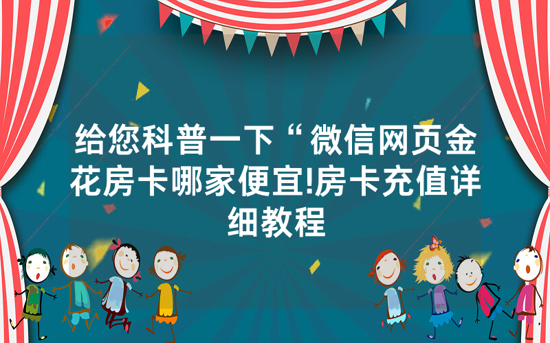 给您科普一下“微信网页金花房卡哪家便宜!房卡充值详细教程