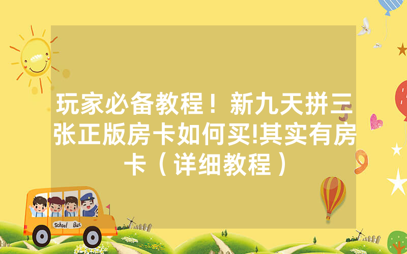 玩家必备教程！新九天拼三张正版房卡如何买!其实有房卡（详细教程）