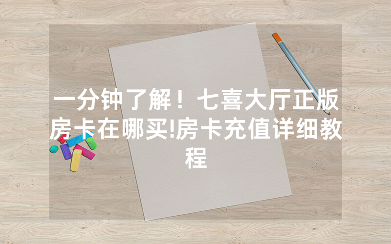 一分钟了解！七喜大厅正版房卡在哪买!房卡充值详细教程
