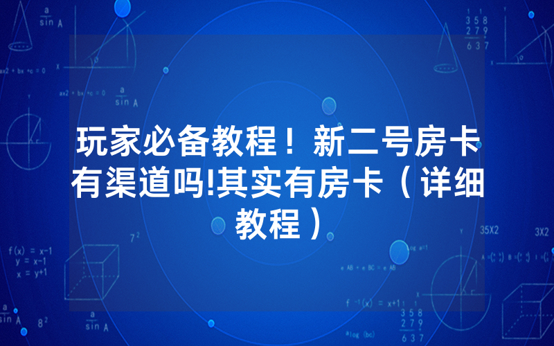 玩家必备教程！新二号房卡有渠道吗!其实有房卡（详细教程）