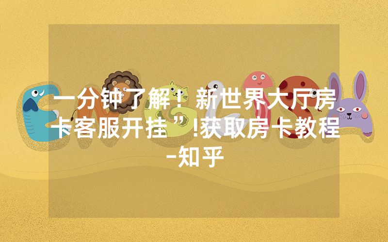 一分钟了解！新世界大厅房卡客服开挂”!获取房卡教程-知乎