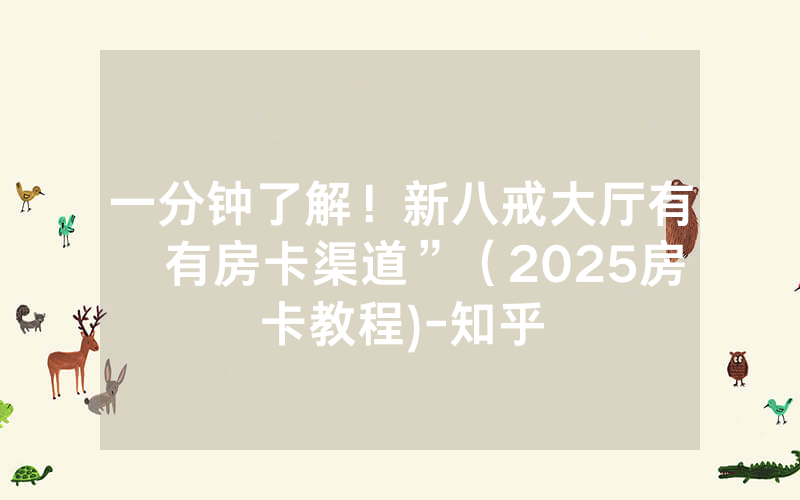 一分钟了解！新八戒大厅有沒有房卡渠道”（2025房卡教程)-知乎
