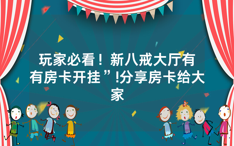 玩家必看！新八戒大厅有沒有房卡开挂”!分享房卡给大家