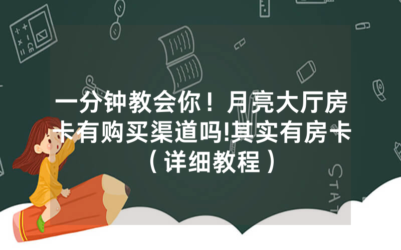 一分钟教会你！月亮大厅房卡有购买渠道吗!其实有房卡（详细教程）