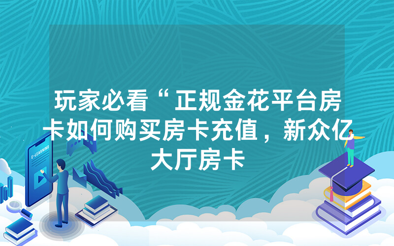 玩家必看“正规金花平台房卡如何购买房卡充值，新众亿大厅房卡