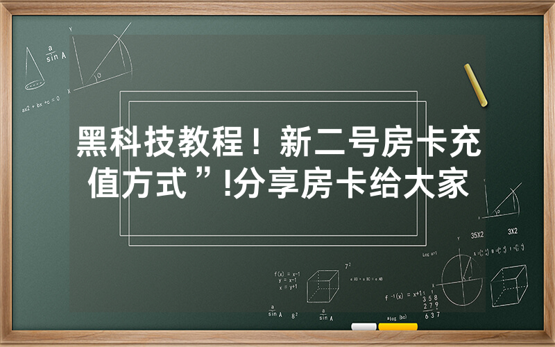 黑科技教程！新二号房卡充值方式”!分享房卡给大家