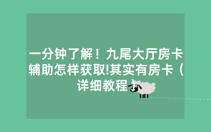 一分钟了解！九尾大厅房卡辅助怎样获取!其实有房卡（详细教程）