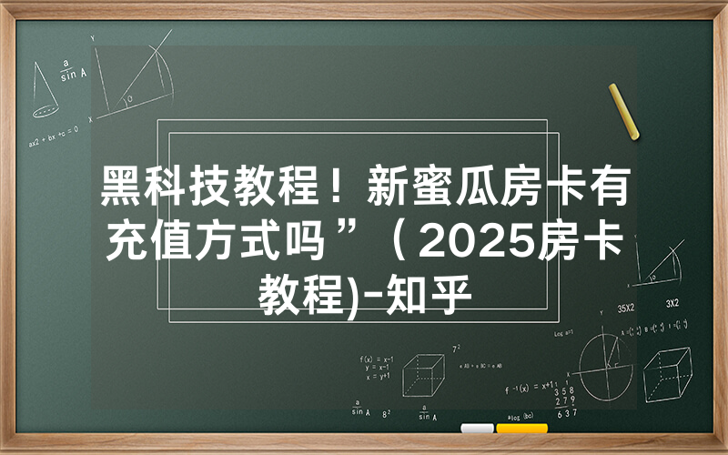 黑科技教程！新蜜瓜房卡有充值方式吗”（2025房卡教程)-知乎