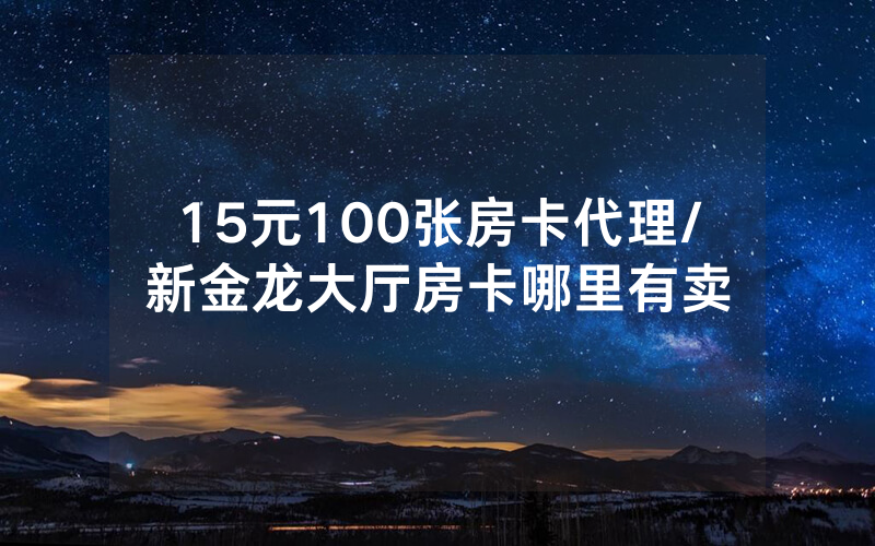 15元100张房卡代理/新金龙大厅房卡哪里有卖