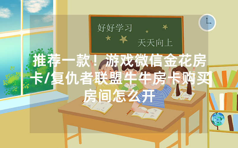 推荐一款！游戏微信金花房卡/复仇者联盟牛牛房卡购买房间怎么开