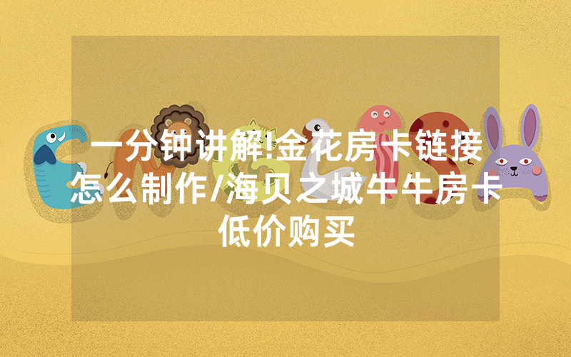 一分钟讲解!金花房卡链接怎么制作/海贝之城牛牛房卡低价购买