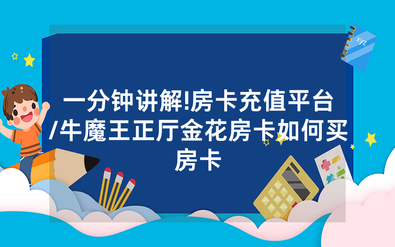 一分钟讲解!房卡充值平台/牛魔王正厅金花房卡如何买房卡