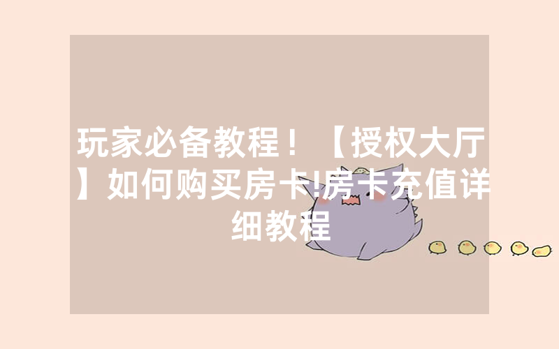 玩家必备教程！【授权大厅】如何购买房卡!房卡充值详细教程